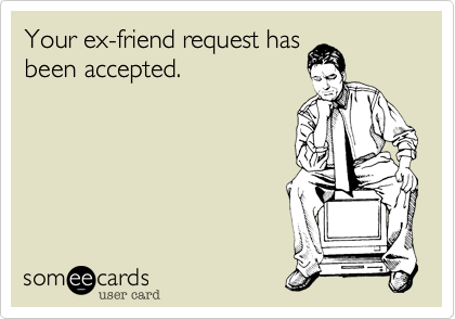 Your ex-friend request has
been accepted.