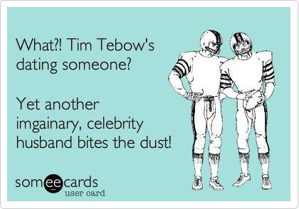 
What%3F! Tim Tebow's
dating someone%3F 

Yet another
imgainary%2C celebrity
husband bites the dust!