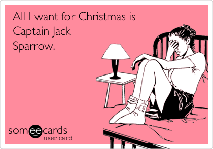 All I want for Christmas is
Captain Jack
Sparrow.  
