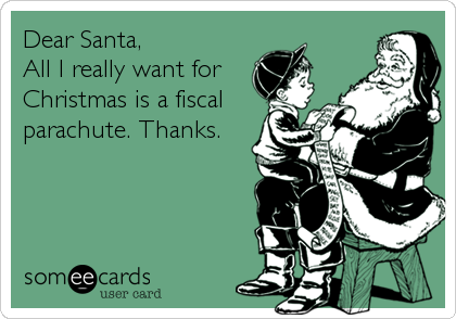 Dear Santa,
All I really want for
Christmas is a fiscal
parachute. Thanks.
