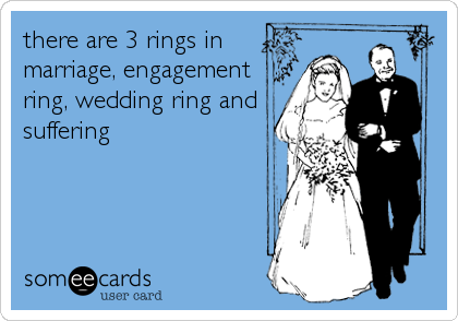there are 3 rings in
marriage, engagement
ring, wedding ring and
suffering