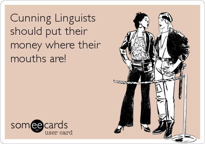 Cunning Linguists
should put their
money where their
mouths are!