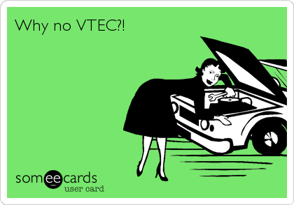 Why no VTEC?!