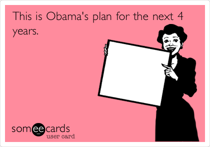 This is Obama's plan for the next 4
years. 