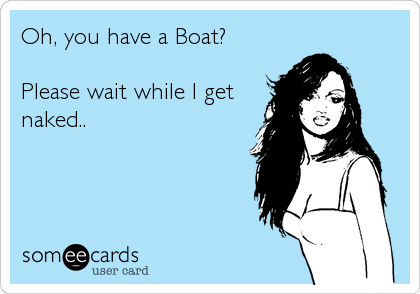 Oh, you have a Boat? Please wait while I get naked.. | Sports Ecard