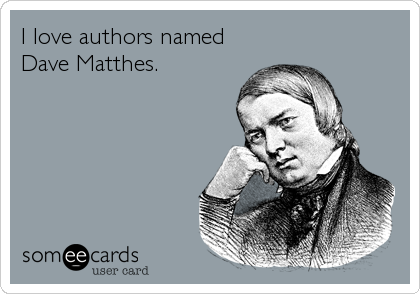 I love authors named
Dave Matthes.