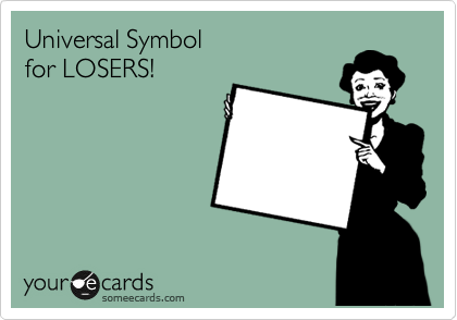 Universal Symbol
for LOSERS! 