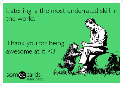 Listening is the most underrated skill in
the world.


Thank you for being
awesome at it <3
