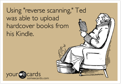 Using "reverse scanning," Ted
was able to upload
hardcover books from
his Kindle.