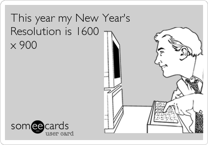 This year my New Year's
Resolution is 1600
x 900