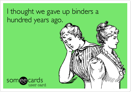 I thought we gave up binders a hundred years ago.