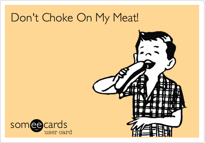 Don't Choke On My Meat!