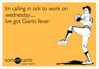 Im calling in sick to work on
wednesday.....                        
Ive got Giants fever