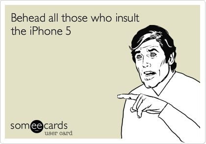 Behead all those who insultthe iPhone 5