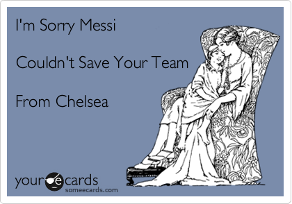 I'm Sorry Messi

Couldn't Save Your Team

From Chelsea