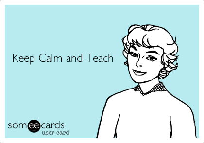 


Keep Calm and Teach 