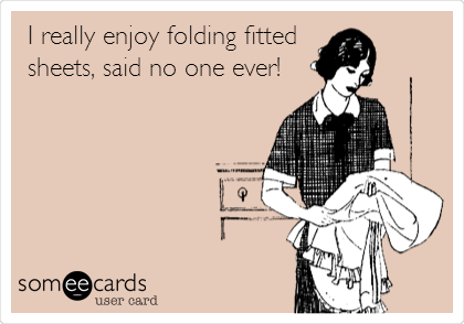 I really enjoy folding fitted
sheets, said no one ever!