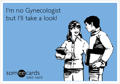 I'm no Gynecologist
but I'll take a look!