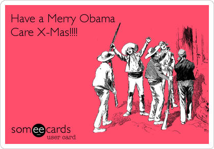 Have a Merry Obama
Care X-Mas!!!!