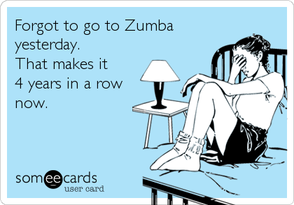 Forgot to go to Zumba
yesterday.
That makes it 
4 years in a row
now.