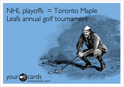 NHL playoffs  = Toronto Maple Leafs annual golf tournament