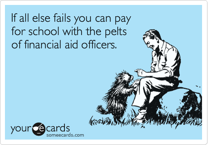 If all else fails you can pay
for school with the pelts 
of financial aid officers.