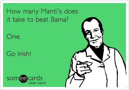 How many Manti's does
it take to beat Bama?

One.

Go Irish!