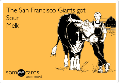 The San Francisco Giants got
Sour
Melk