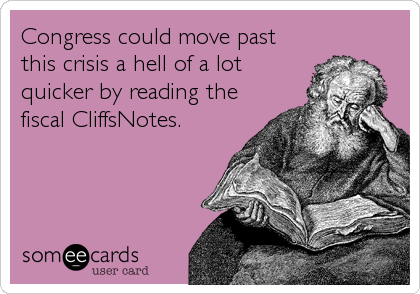 Congress could move past
this crisis a hell of a lot
quicker by reading the
fiscal CliffsNotes.