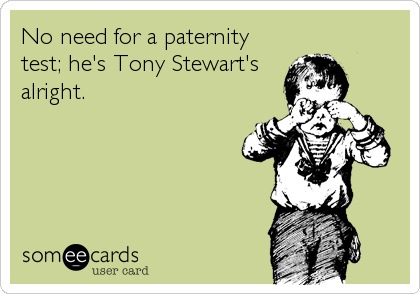 No need for a paternity
test; he's Tony Stewart's
alright.