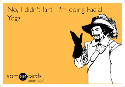 No, I didn't fart!  I'm doing Facial
Yoga.
