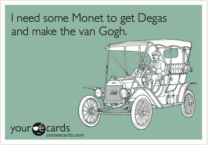 I need some Monet to get Degas and make the van Gogh.
