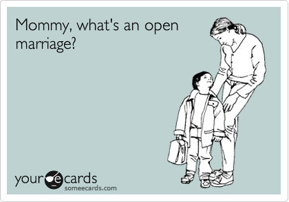 Mommy, what's an open
marriage?