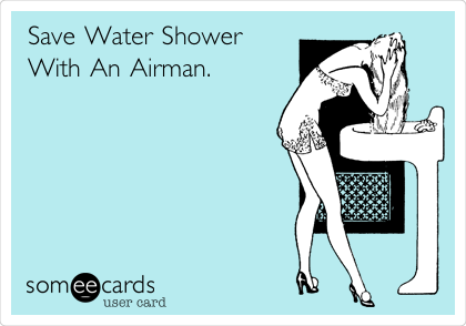 Save Water Shower
With An Airman.