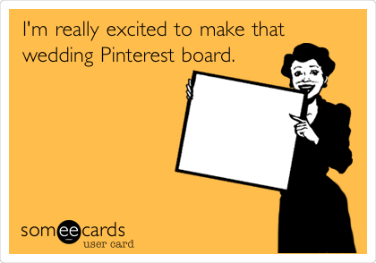 I'm really excited to make that
wedding Pinterest board. 