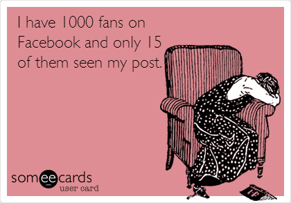 I have 1000 fans on
Facebook and only 15
of them seen my post.