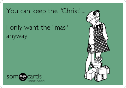 You can keep the "Christ"...

I only want the "mas"
anyway.