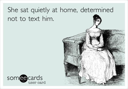 She sat quietly at home, determined
not to text him.
