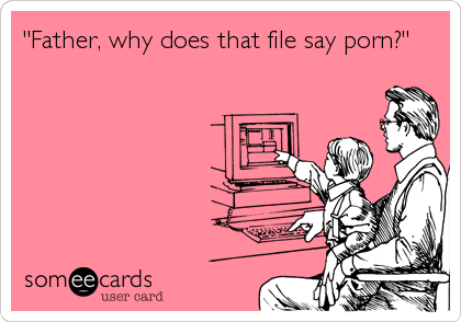 "Father, why does that file say porn?" 