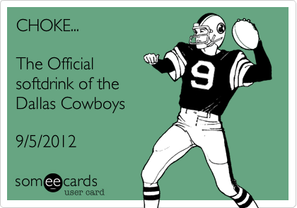 CHOKE...

The Official
softdrink of the
Dallas Cowboys

8/5/2012