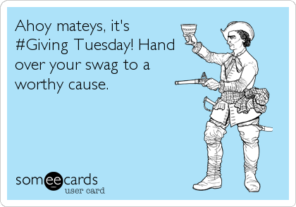 Ahoy mateys, it's
#Giving Tuesday! Hand
over your swag to a 
worthy cause.