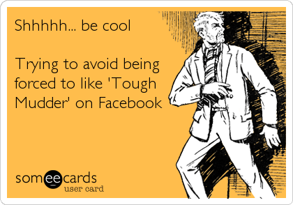 Shhhhh... be coolTrying to avoid beingforced to like 'ToughMudder' on Facebook