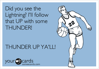 Did you see the
Lightning? I'll follow
that UP with some
THUNDER!


THUNDER UP YA'LL! 