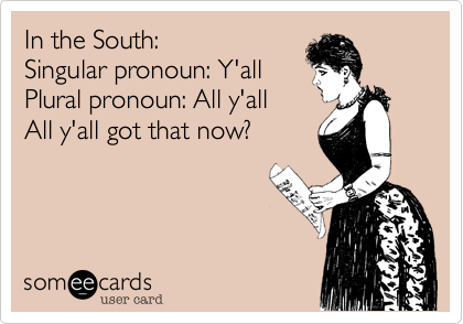 In the South%3A
Singular pronoun%3A Y'all
Plural pronoun%3A All y'all
All y'all got that now%3F