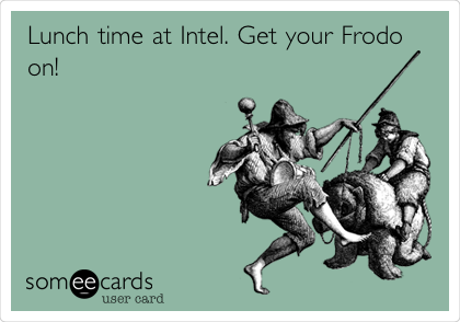 Lunch time at Intel. Get your Frodo
on!