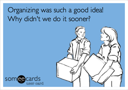 Organizing was such a good idea! 
Why didn't we do it sooner?