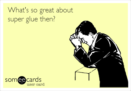 What's so great about
super glue then?