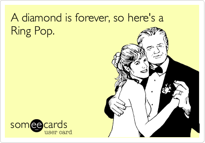 A diamond is forever, so here's a Ring Pop.