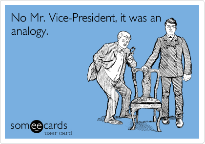 No Mr. Vice-President, it was an
analogy. 