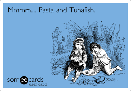Mmmm.... Pasta and Tunafish.